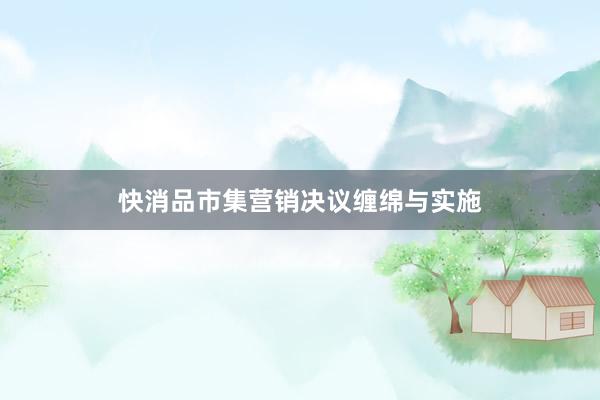 快消品市集营销决议缠绵与实施