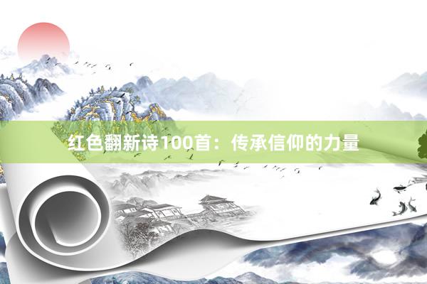 红色翻新诗100首：传承信仰的力量